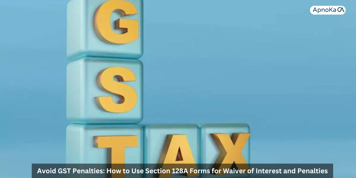 APNOKACA Avoid GST Penalties: How to Use Section 128A Forms for Waiver of Interest and Penalties